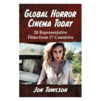 "Global Horror Cinema Today: 28 Representative Films from 17 Countries" - "" ("Towlson Jon")(Pap