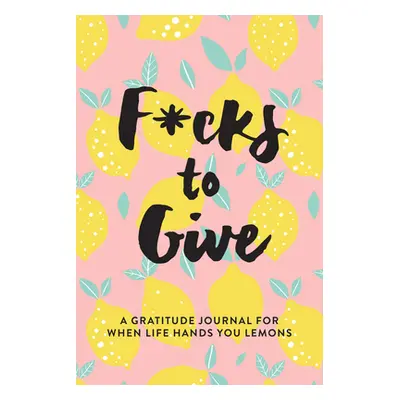 "F*cks to Give: A Gratitude Journal for When Life Hands You Lemons" - "" ("Jenness L. T.")(Paper