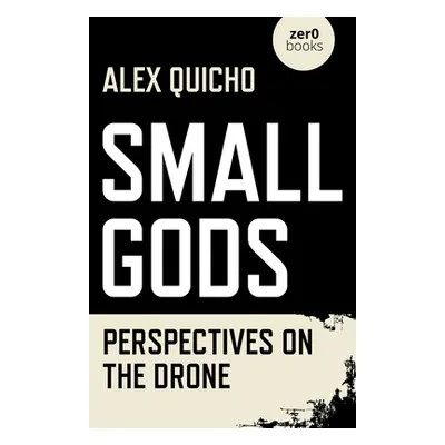 "Small Gods: Perspectives on the Drone" - "" ("Quicho Alex")(Paperback)