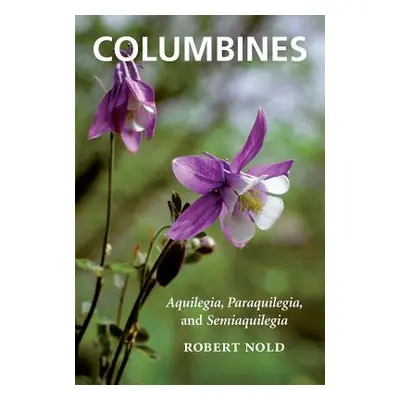 "Columbines: Aquilegia, Paraquilegia, and Semiaquilegia" - "" ("Nold Robert")(Paperback)