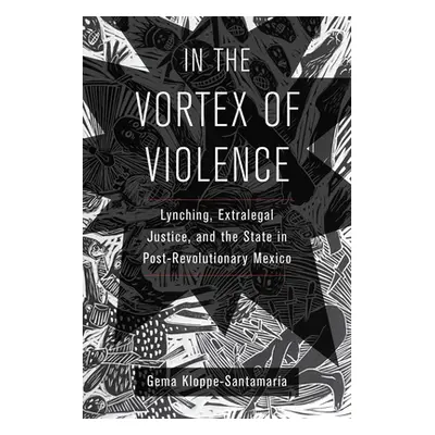 "In the Vortex of Violence, Volume 7: Lynching, Extralegal Justice, and the State in Post-Revolu