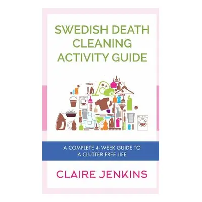 "Swedish Death Cleaning Activity Guide: A Complete 4-week Guide to a Clutter-free Life" - "" ("J