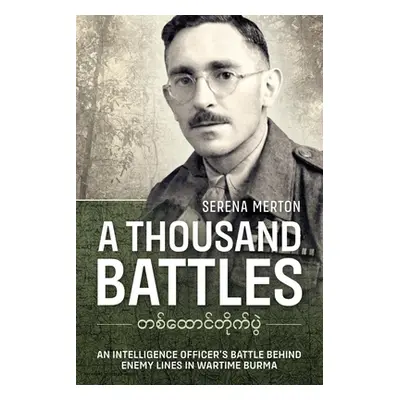 "A Thousand Battles: An Intelligence Officer's Battle Behind Enemy Lines in Wartime Burma" - "" 