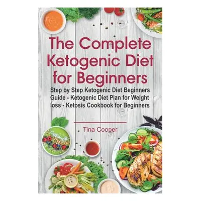 "The Complete Ketogenic Diet for Beginners: Step by Step Ketogenic Diet Beginners Guide" - "" ("