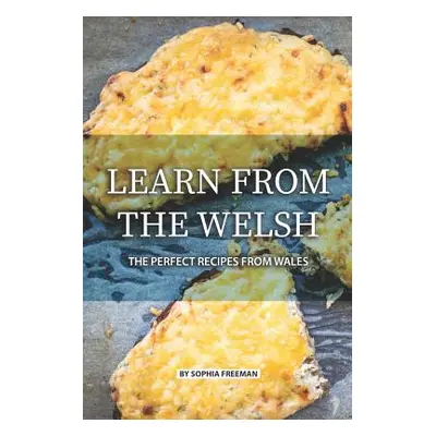 "Learn from the Welsh: The Perfect Recipes from Wales" - "" ("Freeman Sophia")(Paperback)