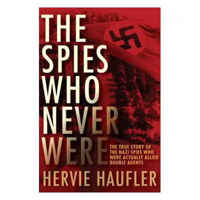 "The Spies Who Never Were: The True Story of the Nazi Spies Who Were Actually Allied Double Agen