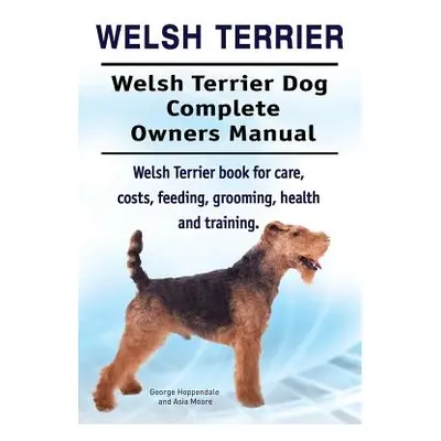 "Welsh Terrier. Welsh Terrier Dog Complete Owners Manual. Welsh Terrier book for care, costs, fe