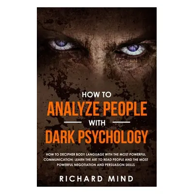 "How to Analyze People with Dark Psychology: How to Decipher Body Language with the Most Powerfu