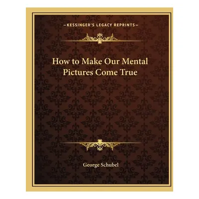 "How to Make Our Mental Pictures Come True" - "" ("Schubel George")(Paperback)