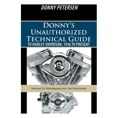 "Donny's Unauthorized Technical Guide to Harley-Davidson, 1936 to Present: Volume IV: Performanc