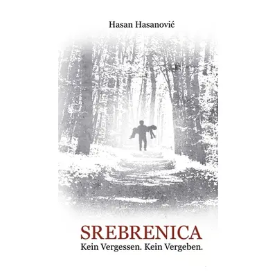 "Srebrenica. Kein Vergessen. Kein Vergeben: Der Bericht eines berlebenden" - "" ("Hasanovic Hasa