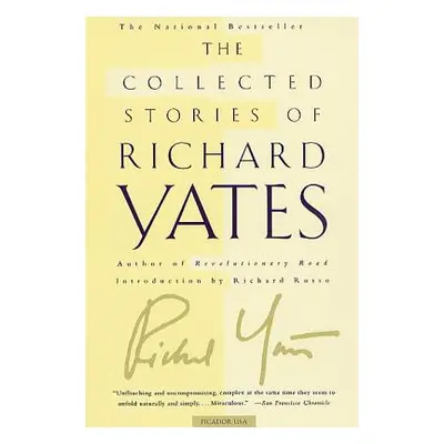 "The Collected Stories of Richard Yates: Short Fiction from the Author of Revolutionary Road" - 