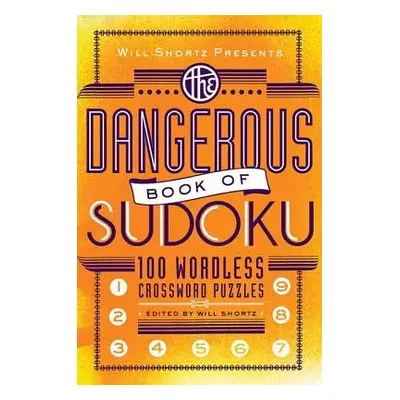 "Will Shortz Presents the Dangerous Book of Sudoku: 100 Devilishly Difficult Puzzles" - "" ("Sho