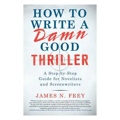 "How to Write a Damn Good Thriller: A Step-By-Step Guide for Novelists and Screenwriters" - "" (