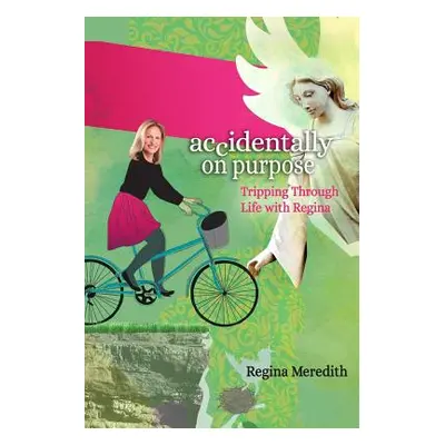 "Accidentally on Purpose: Tripping Through Life with Regina" - "" ("Meredith Regina")(Paperback)