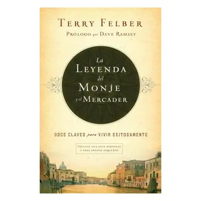 "La Leyenda del Monje Y El Mercader: Doce Claves Para Vivir Exitosamente" - "" ("Felber Terry")(