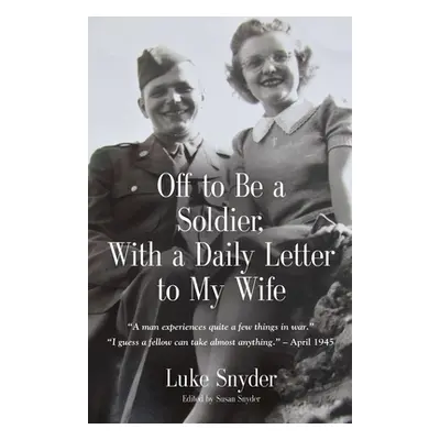 "Off to Be a Soldier, With a Daily Letter to My Wife" - "" ("Snyder Luke")(Paperback)