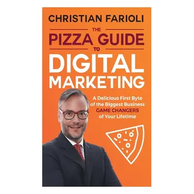 "The Pizza Guide to Digital Marketing: A Delicious First Byte of the Biggest Business Game Chang