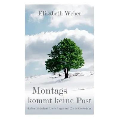 "Montags kommt keine Post: Leben zwischen A wie Angst und Z wie Zuversicht" - "" ("Weber Elisabe