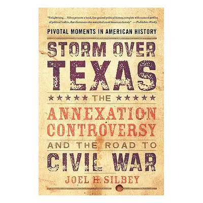 "Storm Over Texas: The Annexation Controversy and the Road to Civil War" - "" ("Silbey Joel H.")