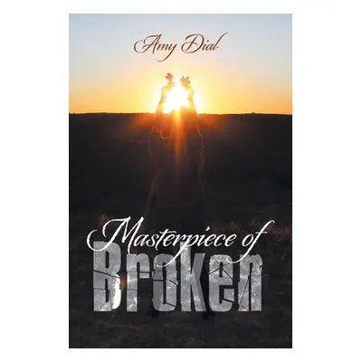 "Masterpiece of Broken" - "" ("Dial Amy")(Paperback)