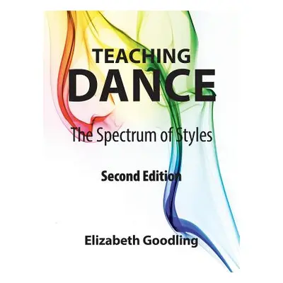 "Teaching Dance: The Spectrum of Styles" - "" ("Goodling Elizabeth")(Paperback)