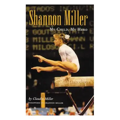 "Shannon Miller: My Child, My Hero" - "" ("Miller Claudia")(Pevná vazba)