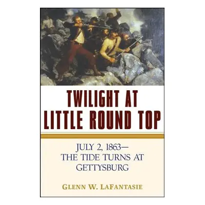 "Twilight at Little Round Top: July 2, 1863--The Tide Turns at Gettysburg" - "" ("Lafantasie Gle