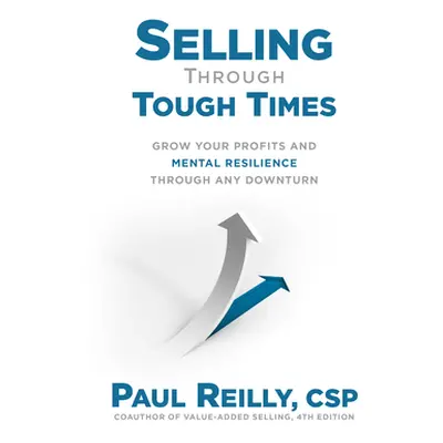 "Selling Through Tough Times: Grow Your Profits and Mental Resilience Through Any Downturn" - ""