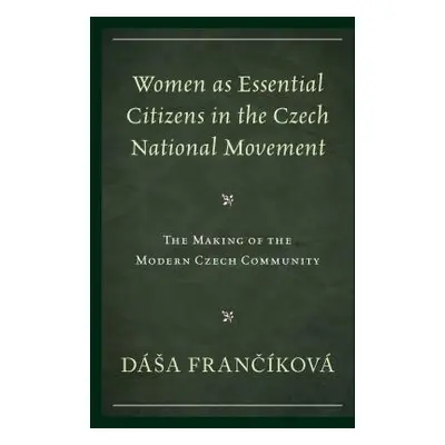 "Women as Essential Citizens in the Czech National Movement: The Making of the Modern Czech Comm