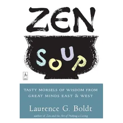 "Zen Soup: Tasty Morsels of Wisdom from Great Minds East & West" - "" ("Boldt Laurence G.")(Pape