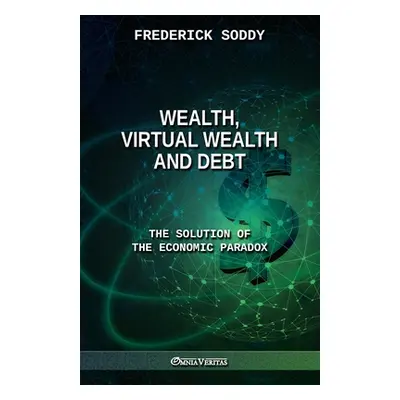 "Wealth, Virtual Wealth and Debt: The Solution of the Economic Paradox" - "" ("Soddy Frederick")