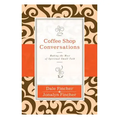 "Coffee Shop Conversations: Making the Most of Spiritual Small Talk" - "" ("Fincher Dale And Jon