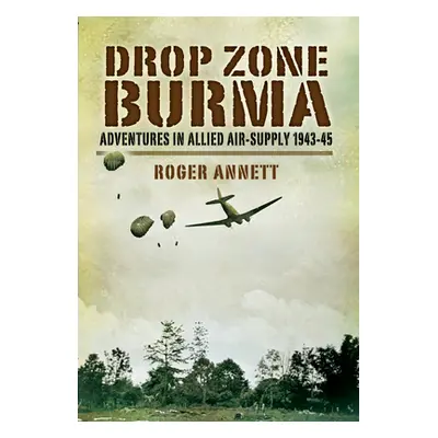 "Drop Zone Burma: Adventures in Allied Air Supply 1942-45" - "" ("Annett Roger")(Paperback)