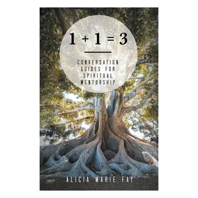 "1 + 1 = 3: Conversation Guides for Spiritual Mentorship" - "" ("Fay Alicia Marie")(Paperback)