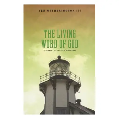 "The Living Word of God: Rethinking the Theology of the Bible" - "" ("Witherington Ben")(Paperba