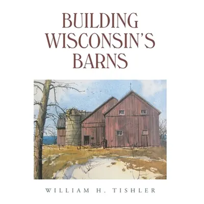 "Building Wisconsin's Barns" - "" ("Tishler William H.")(Pevná vazba)