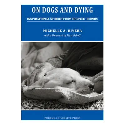 "On Dogs and Dying: Stories of Hospice Hounds" - "" ("Rivera Michelle A.")(Paperback)