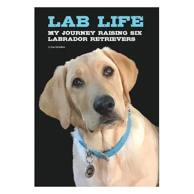 "Lab Life: My Journey Raising Six Labrador Retrievers" - "" ("McMillen Dan")(Pevná vazba)