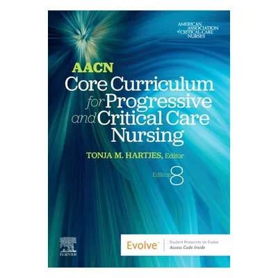 "Aacn Core Curriculum for Progressive and Critical Care Nursing" - "" ("Aacn")(Paperback)