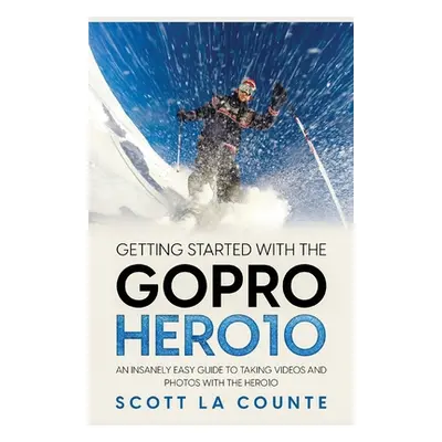 "Getting Started With the GoPro Hero10: An Insanely Easy Guide to Taking Videos and Photos With 