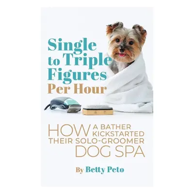 "Single to Triple Figures Per Hour: How a Bather Kickstarted Their Solo-groomer Dog Spa" - "" ("