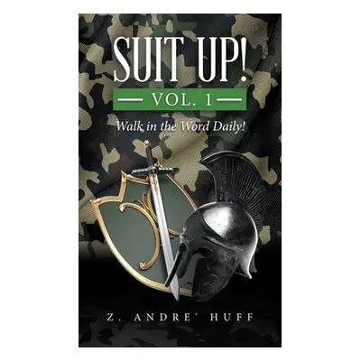 "Suit Up! Vol. 1: Walk in the Word Daily!" - "" ("Huff Z. Andre'")(Pevná vazba)