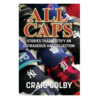 "All Caps: Stories That Justify an Outrageous Hat Collection" - "" ("Colby Craig")(Paperback)