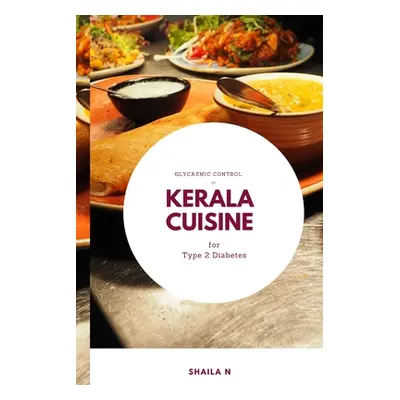 "Glycaemic Control by Kerala Cuisine for Type 2 Diabetes" - "" ("N Shaila")(Paperback)