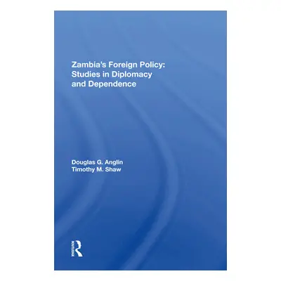 "Zambia's Foreign Policy: Studies in Diplomacy and Dependence" - "" ("Anglin Douglas G.")(Paperb