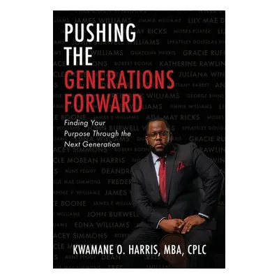 "Pushing the Generations Forward: Finding Your Purpose Through the Next Generation" - "" ("Harri