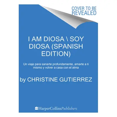 "I Am Diosa \ Yo Soy Diosa (Spanish Edition): Un Viaje de Profunda Sanacin, Amor Propio Y Regres