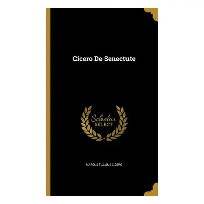 "Cicero de Senectute" - "" ("Cicero Marcus Tullius")(Pevná vazba)