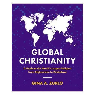 "Global Christianity: A Guide to the World's Largest Religion from Afghanistan to Zimbabwe" - ""